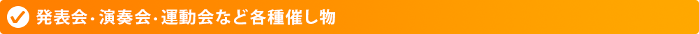 発表会・演奏会・運動会など各種催し物